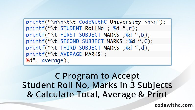 c-program-accept-student-roll-no-marks-3-subjects-calculate-total-average-print