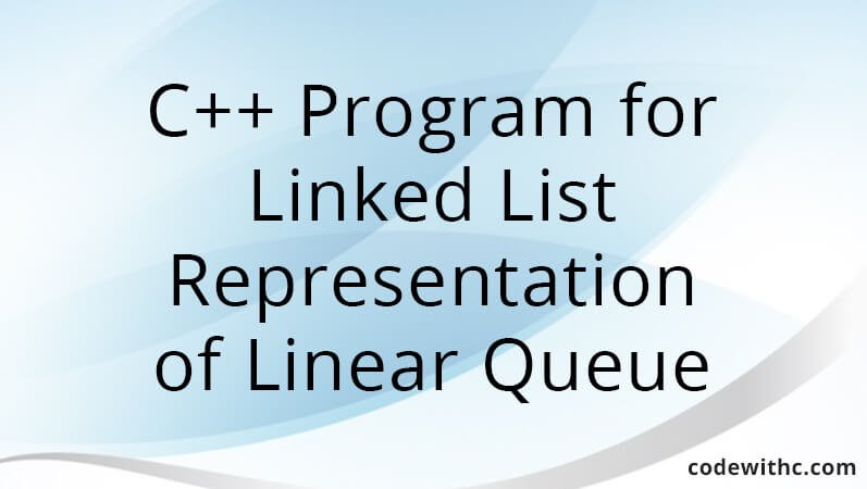 c program for linked list representation of linear queue C++ Program for Linked List Representation of Linear Queue