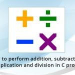 how to perform addition subtraction multiplication and division in c program C Program: How to check whether input alphabet is a vowel or not