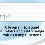C Program to accept two numbers and interchange two values using functions