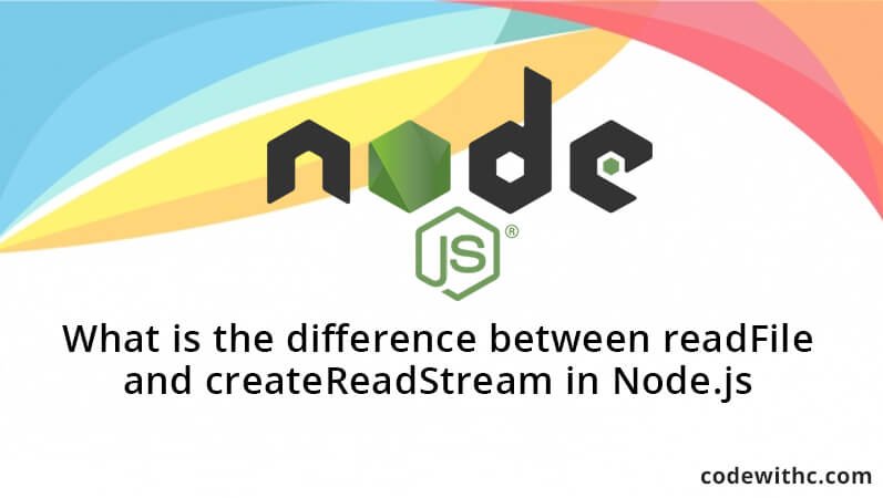 What is the difference between readFile and createReadStream in Node.js?