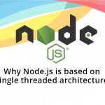 Why Node.js is based on single threaded architecture?