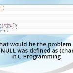 What would be the problem in case NULL was defined as (char *) 0 in C Programming