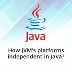 How JVM’s platforms independent in Java?