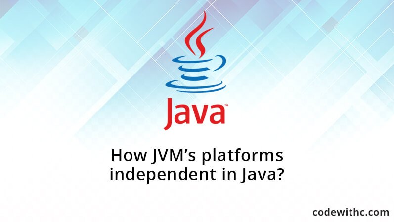 How JVM’s platforms independent in Java?