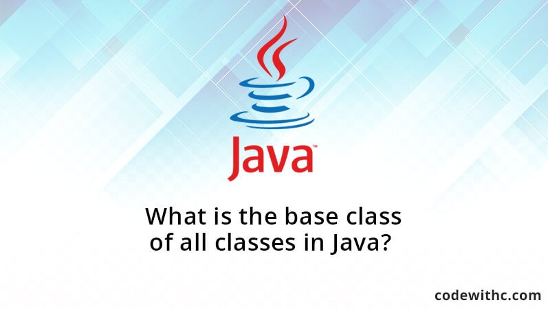 What is the base class of all classes in Java?