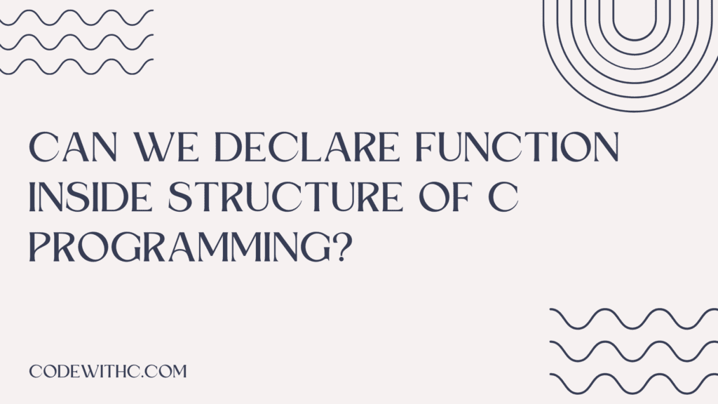 Can we Declare Function Inside Structure of C Programming? (Three Examples) 2 Can we Declare Function Inside Structure of C Programming?