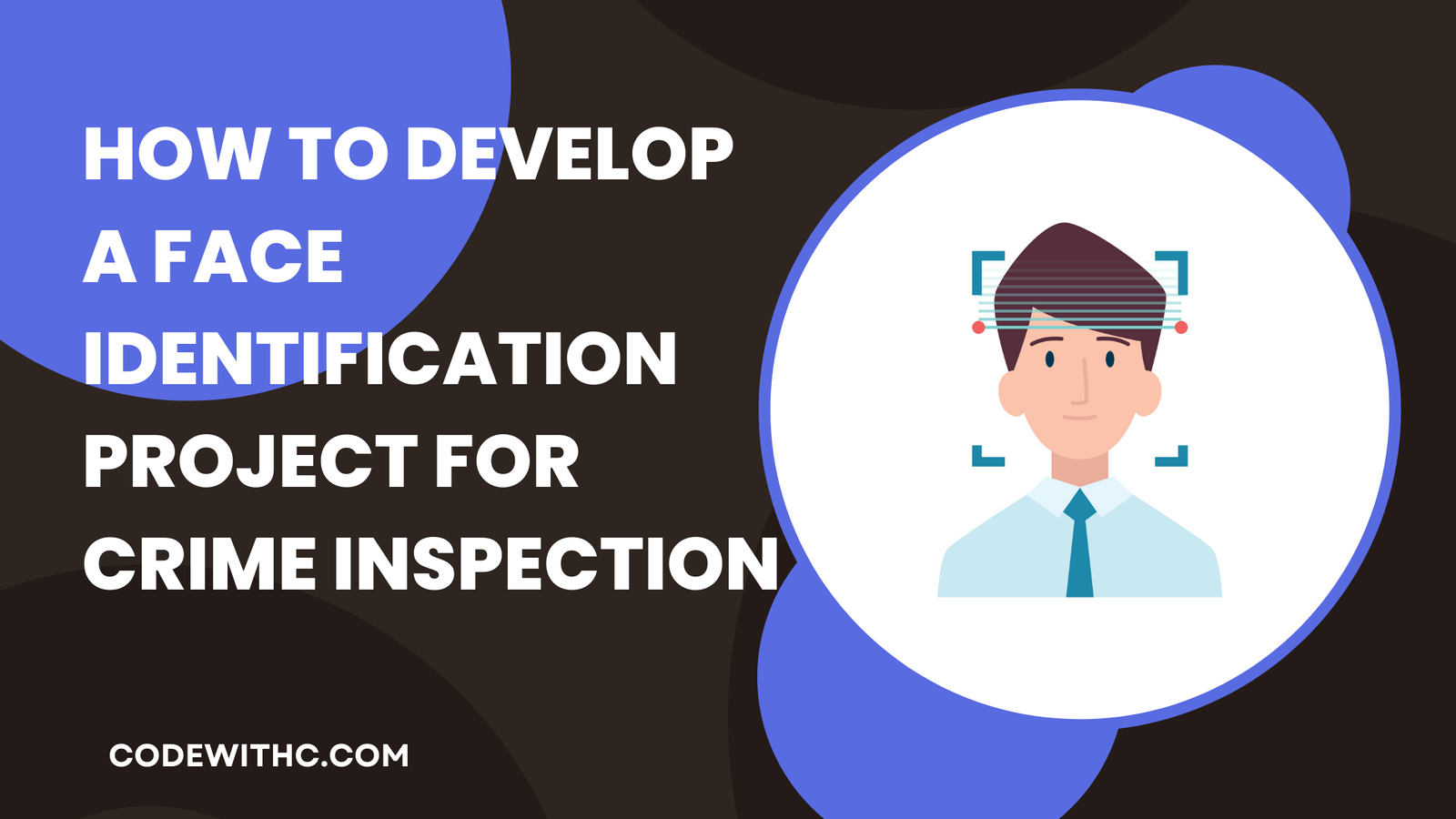 How to Develop Face Identification Project for Crime Inspection