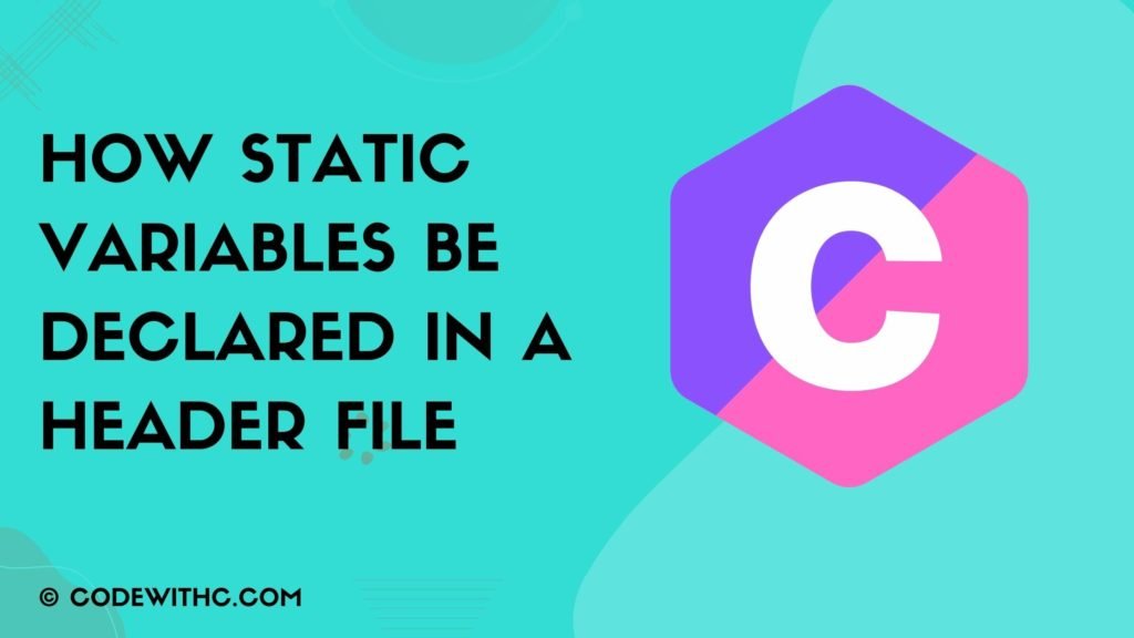 Can Static Variables be Declared in a Header File? 2 How static variables be declared in a header file