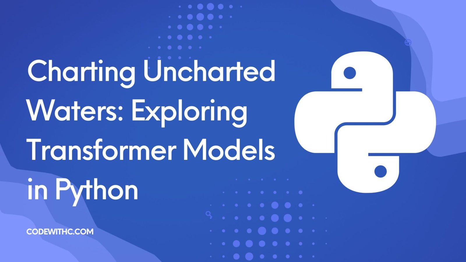 Charting Uncharted Waters: Exploring Transformer Models In Python ...